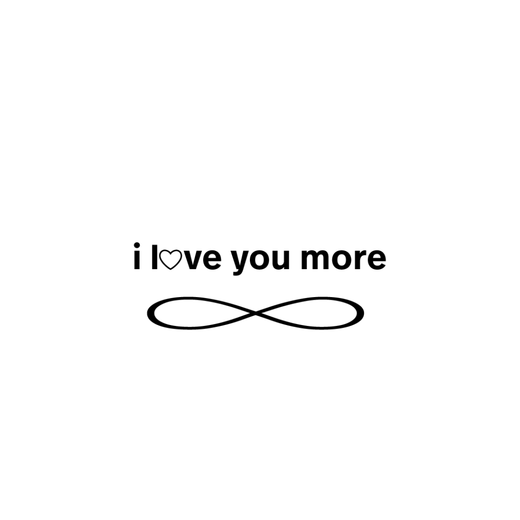 The phrase "i love you more" with the o of "love" replaced with a heart. An infinity symbol sits below the phrase